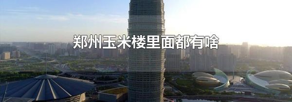 鄭州玉米樓里面都有啥
